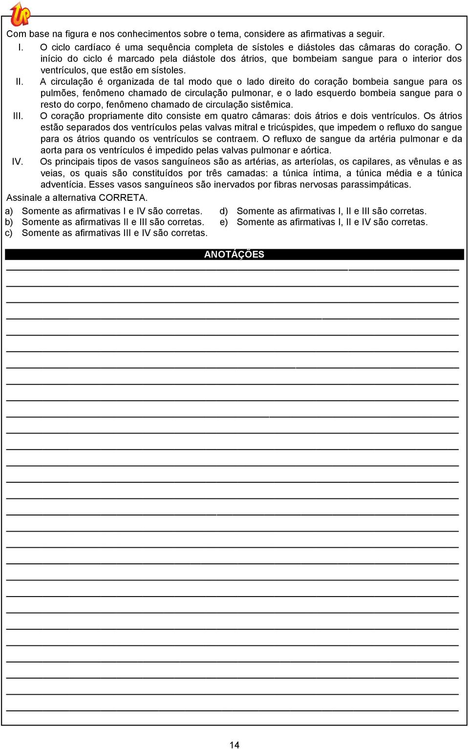 A circulação é organizada de tal modo que o lado direito do coração bombeia sangue para os pulmões, fenômeno chamado de circulação pulmonar, e o lado esquerdo bombeia sangue para o resto do corpo,