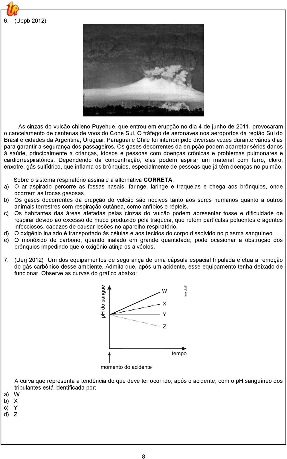 passageiros. Os gases decorrentes da erupção podem acarretar sérios danos à saúde, principalmente a crianças, idosos e pessoas com doenças crônicas e problemas pulmonares e cardiorrespiratórios.