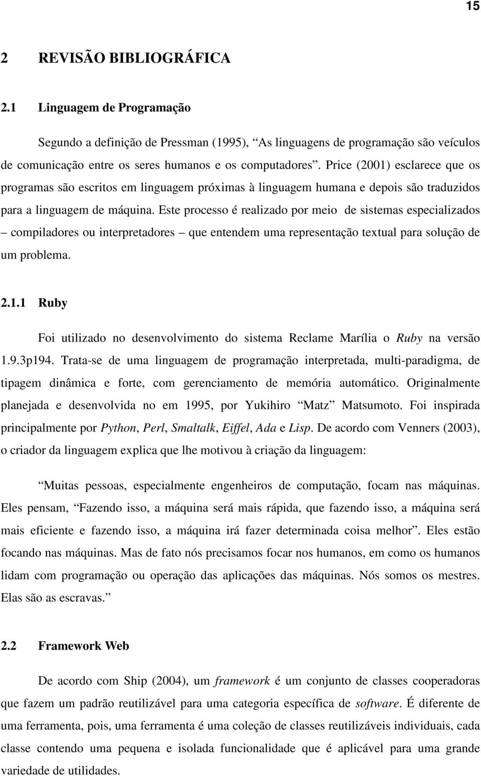 Este processo é realizado por meio de sistemas especializados compiladores ou interpretadores que entendem uma representação textual para solução de um problema. 2.1.