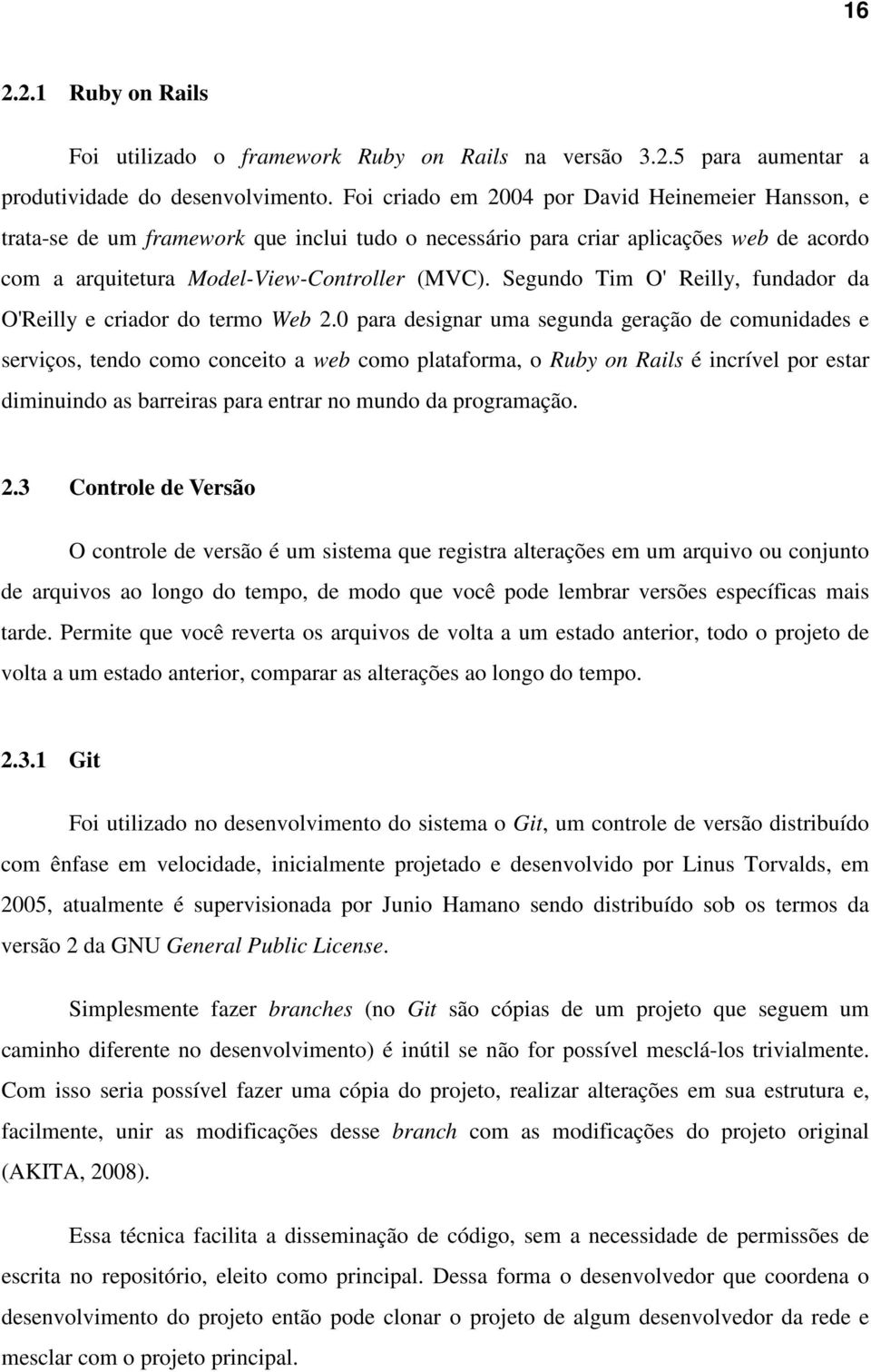 Segundo Tim O' Reilly, fundador da O'Reilly e criador do termo Web 2.