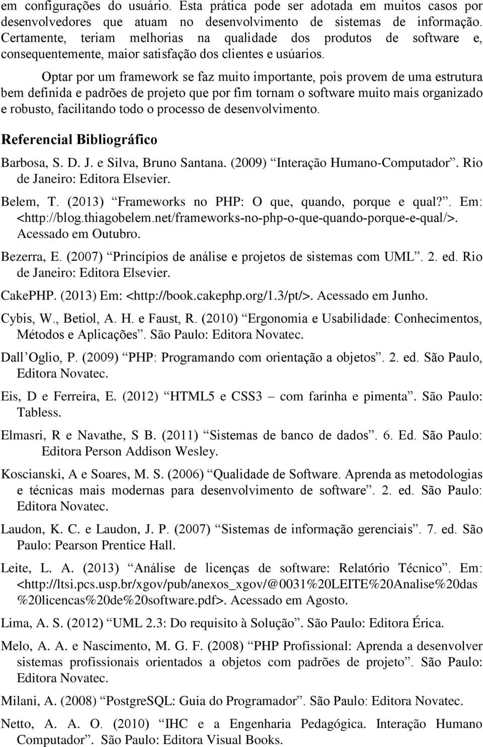 Optar por um framework se faz muito importante, pois provem de uma estrutura bem definida e padrões de projeto que por fim tornam o software muito mais organizado e robusto, facilitando todo o