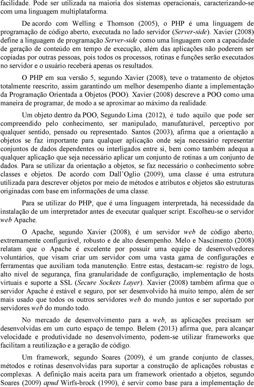 Xavier (2008) define a linguagem de programação Server-side como uma linguagem com a capacidade de geração de conteúdo em tempo de execução, além das aplicações não poderem ser copiadas por outras