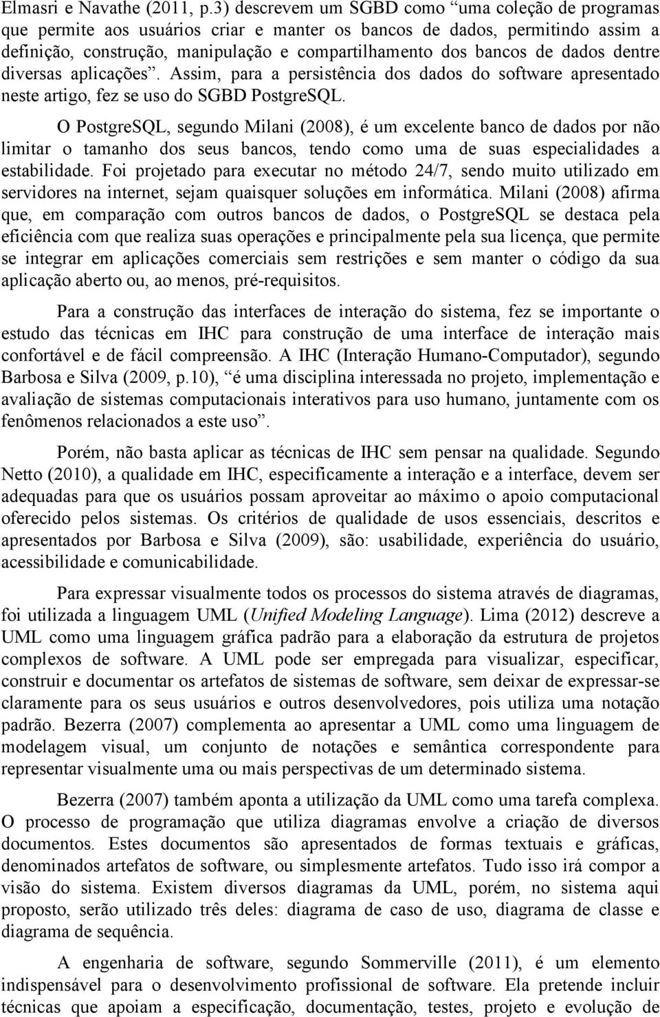 dados dentre diversas aplicações. Assim, para a persistência dos dados do software apresentado neste artigo, fez se uso do SGBD PostgreSQL.