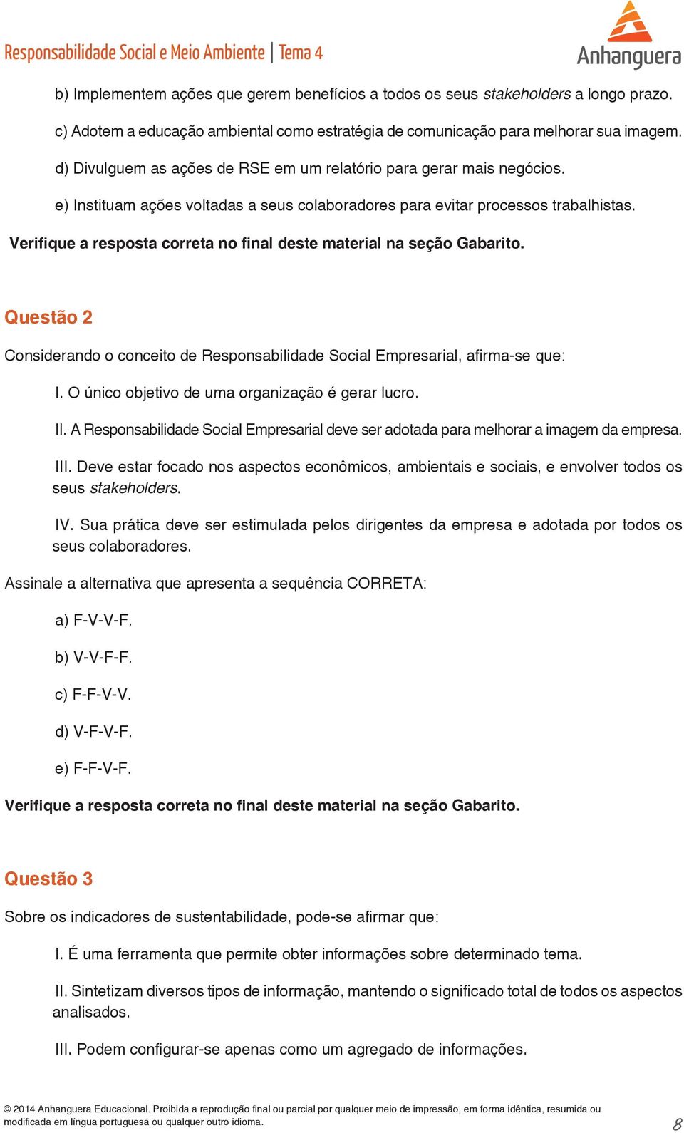 Verifique a resposta correta no final deste material na seção Gabarito. Questão 2 Considerando o conceito de Responsabilidade Social Empresarial, afirma-se que: I.