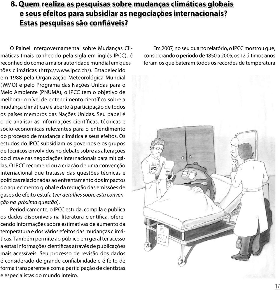 Estabelecido em 1988 pela Organização Meteorológica Mundial (WMO) e pelo Programa das Nações Unidas para o Meio Ambiente (PNUMA), o IPCC tem o objetivo de melhorar o nível de entendimento científico