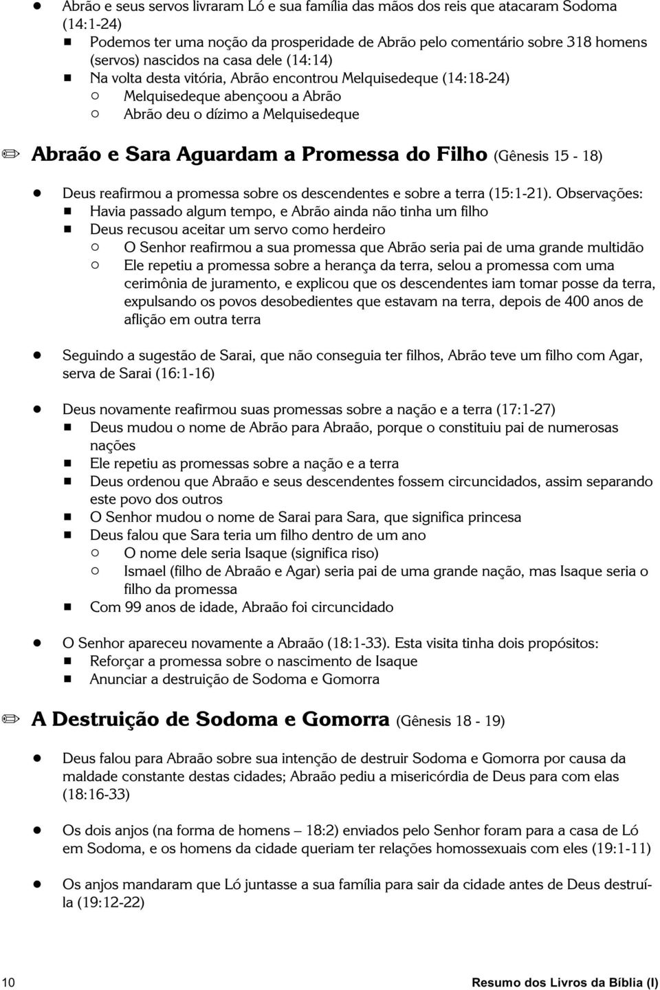 (Gênesis 15-18)! Deus reafirmou a promessa sobre os descendentes e sobre a terra (15:1-21).