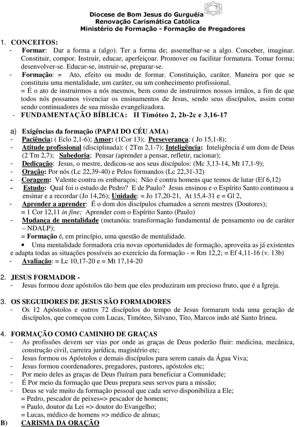 Maneira por que se constituiu uma mentalidade, um caráter, ou um conhecimento profissional.