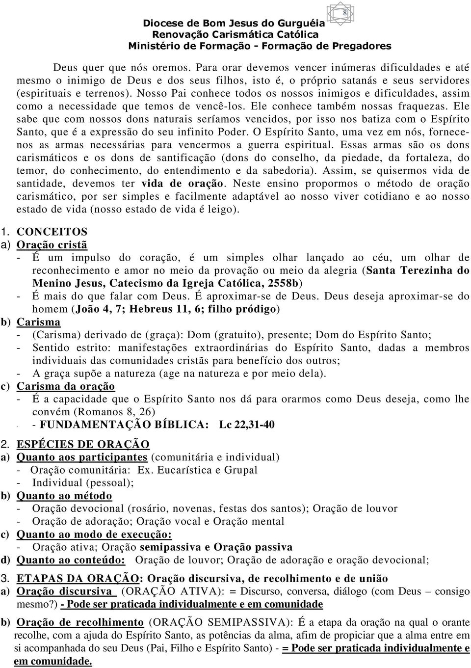 Ele sabe que com nossos dons naturais seríamos vencidos, por isso nos batiza com o Espírito Santo, que é a expressão do seu infinito Poder.