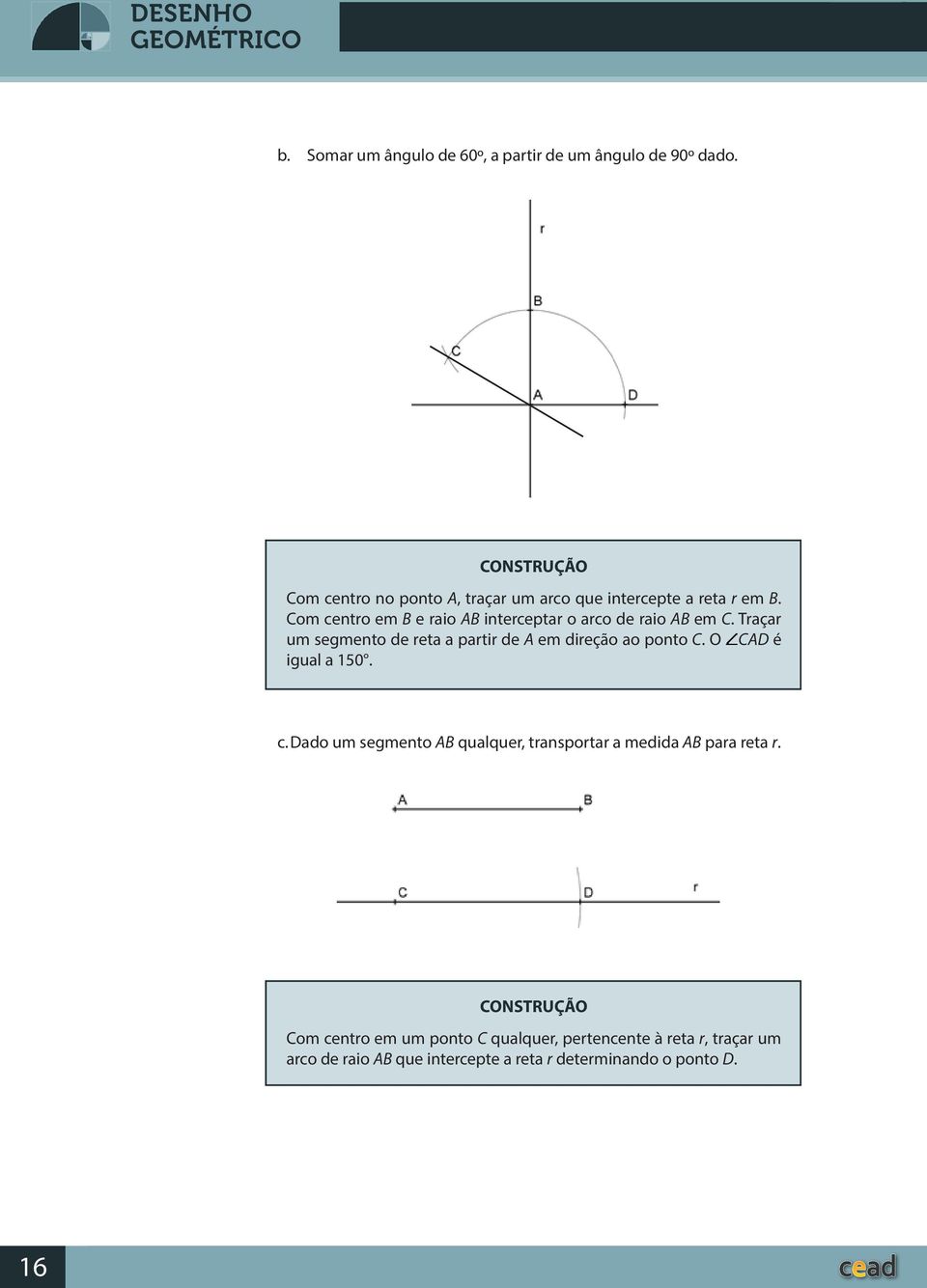 Com centro em B e raio AB interceptar o arco de raio AB em C. Traçar um segmento de reta a partir de A em direção ao ponto C.