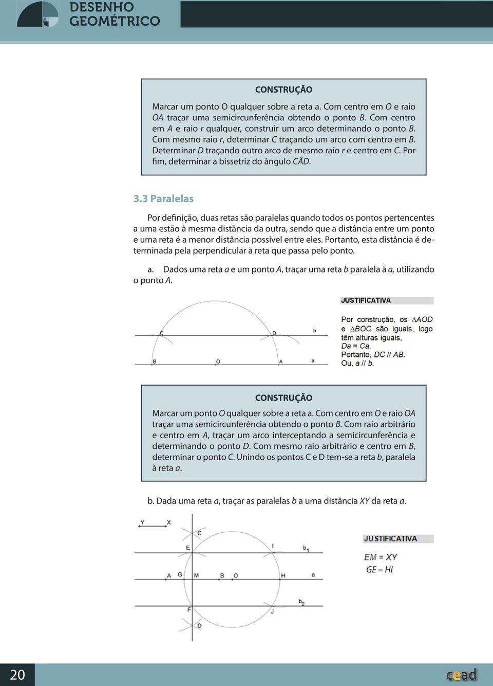 Determinar D traçando outro arco de mesmo raio r e centro em C. Por fim, determinar a bissetriz do ângulo CÂD. 3.