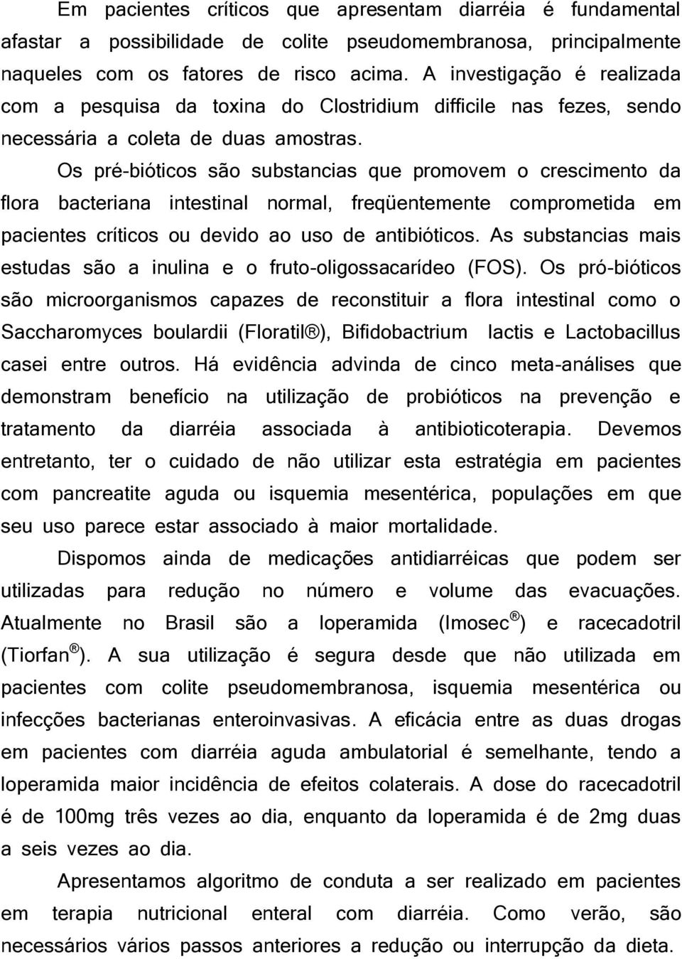 Os pré-bióticos são substancias que promovem o crescimento da flora bacteriana intestinal normal, freqüentemente comprometida em pacientes críticos ou devido ao uso de antibióticos.