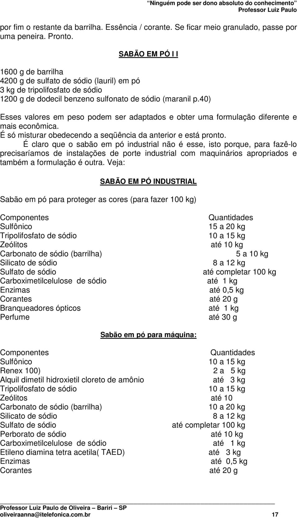 40) Esses valores em peso podem ser adaptados e obter uma formulação diferente e mais econômica. É só misturar obedecendo a seqüência da anterior e está pronto.