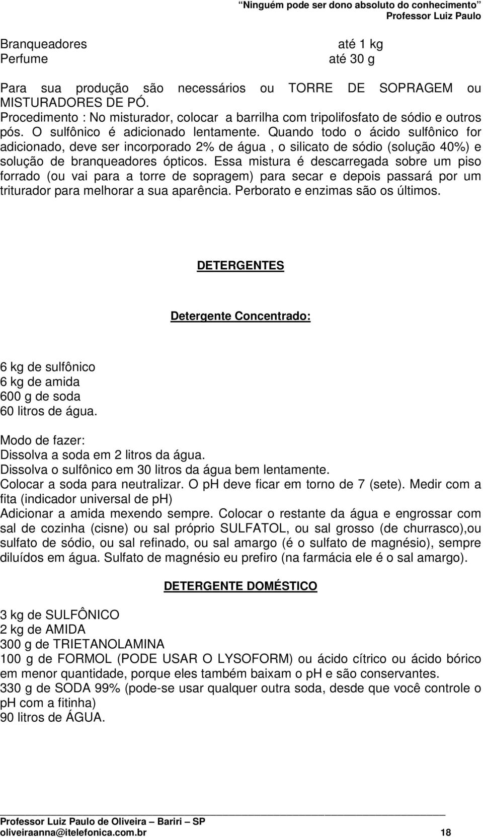 Quando todo o ácido sulfônico for adicionado, deve ser incorporado 2% de água, o silicato de sódio (solução 40%) e solução de branqueadores ópticos.