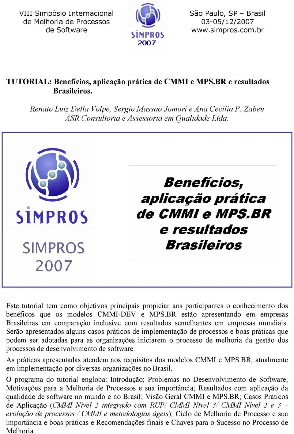 BR estão apresentando em empresas Brasileiras em comparação inclusive com resultados semelhantes em empresas mundiais.