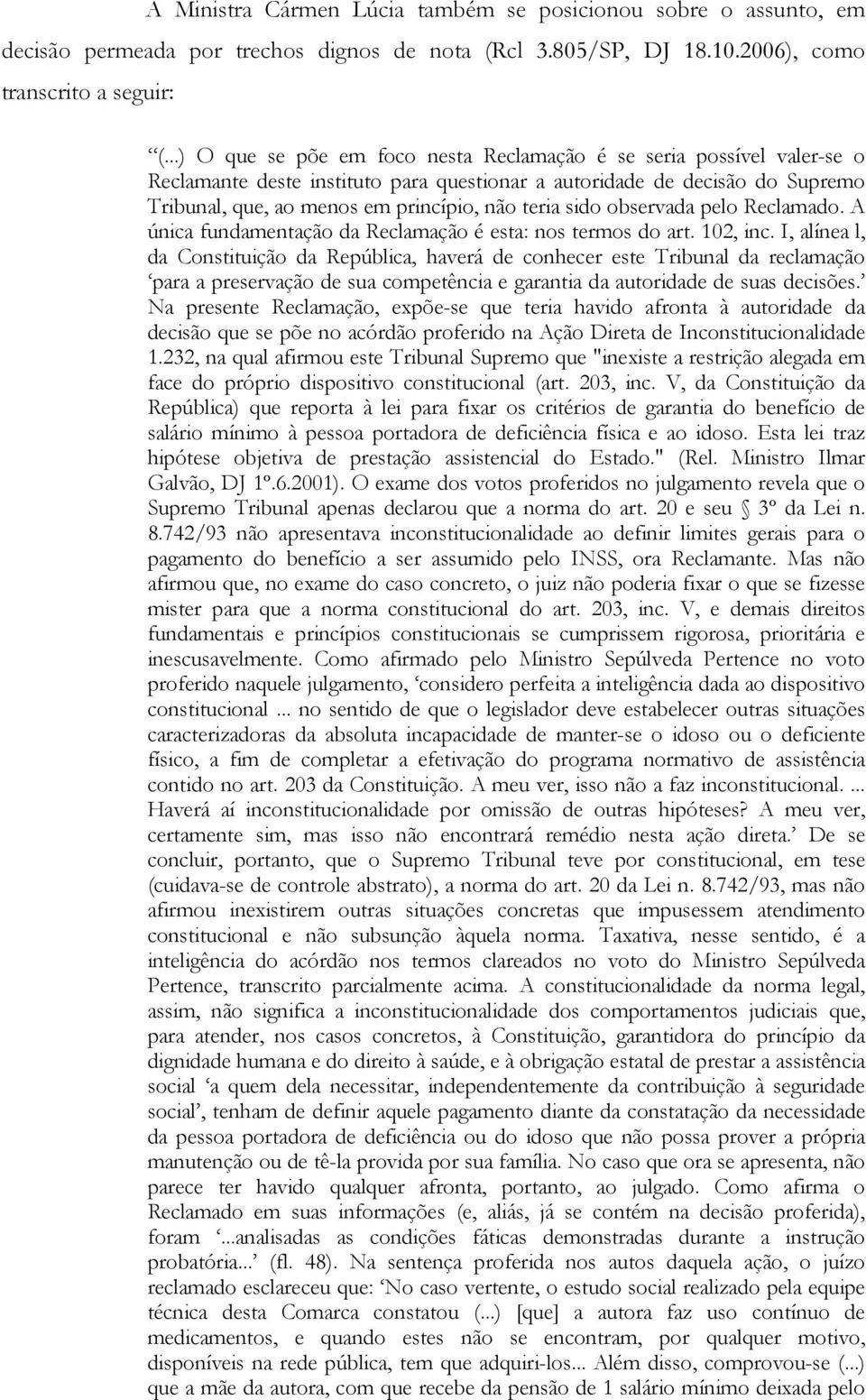 sido observada pelo Reclamado. A única fundamentação da Reclamação é esta: nos termos do art. 102, inc.