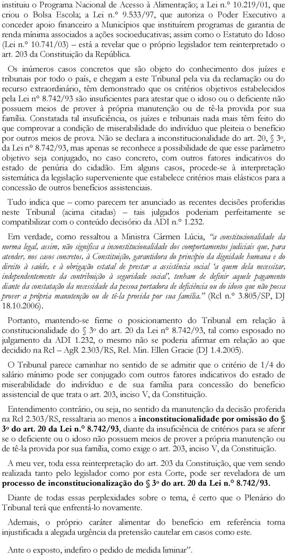 Idoso (Lei n. 10.741/03) está a revelar que o próprio legislador tem reinterpretado o art. 203 da Constituição da República.