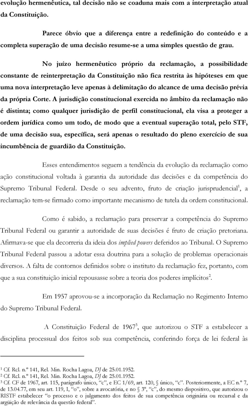 No juízo hermenêutico próprio da reclamação, a possibilidade constante de reinterpretação da Constituição não fica restrita às hipóteses em que uma nova interpretação leve apenas à delimitação do