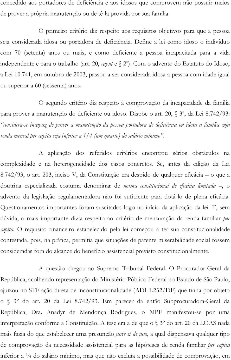 Define a lei como idoso o indivíduo com 70 (setenta) anos ou mais, e como deficiente a pessoa incapacitada para a vida independente e para o trabalho (art. 20, caput e 2 o ).