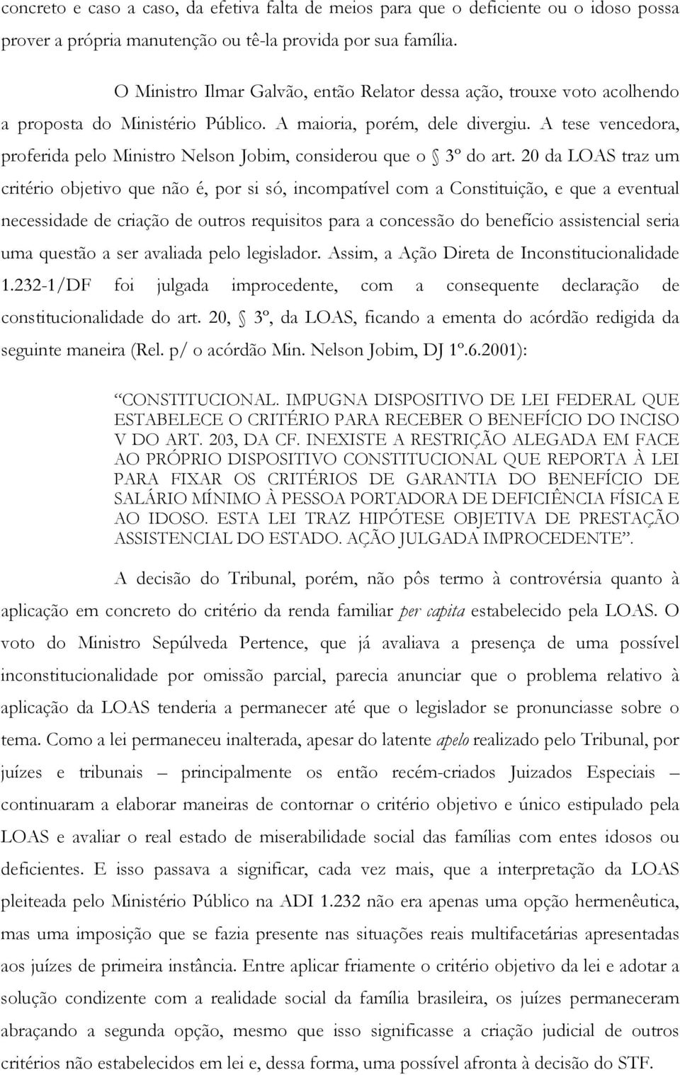 A tese vencedora, proferida pelo Ministro Nelson Jobim, considerou que o 3º do art.