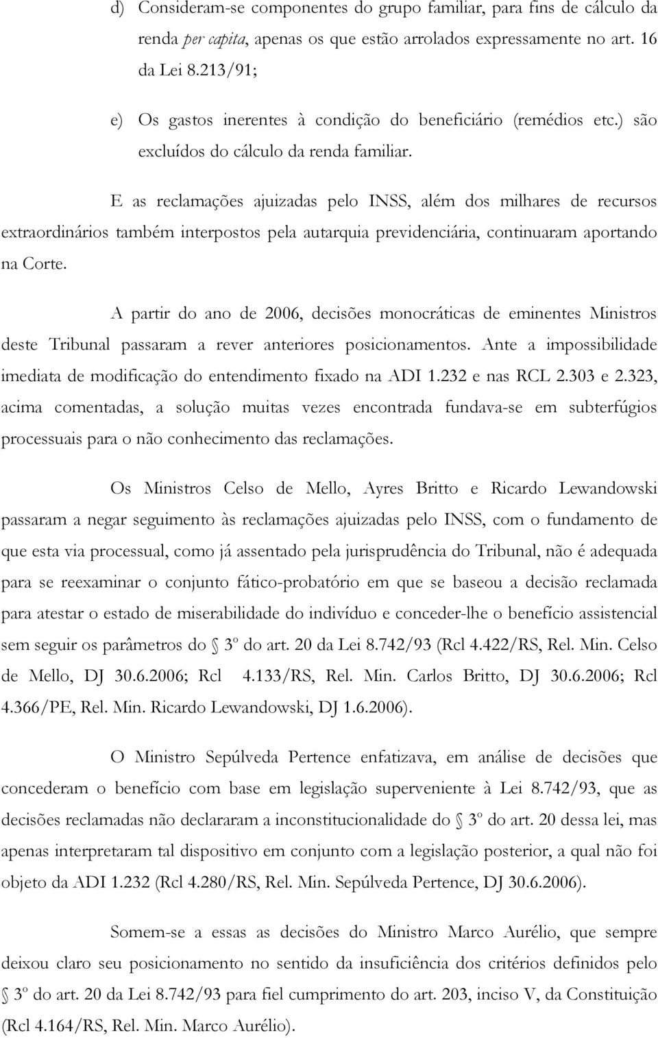 E as reclamações ajuizadas pelo INSS, além dos milhares de recursos extraordinários também interpostos pela autarquia previdenciária, continuaram aportando na Corte.