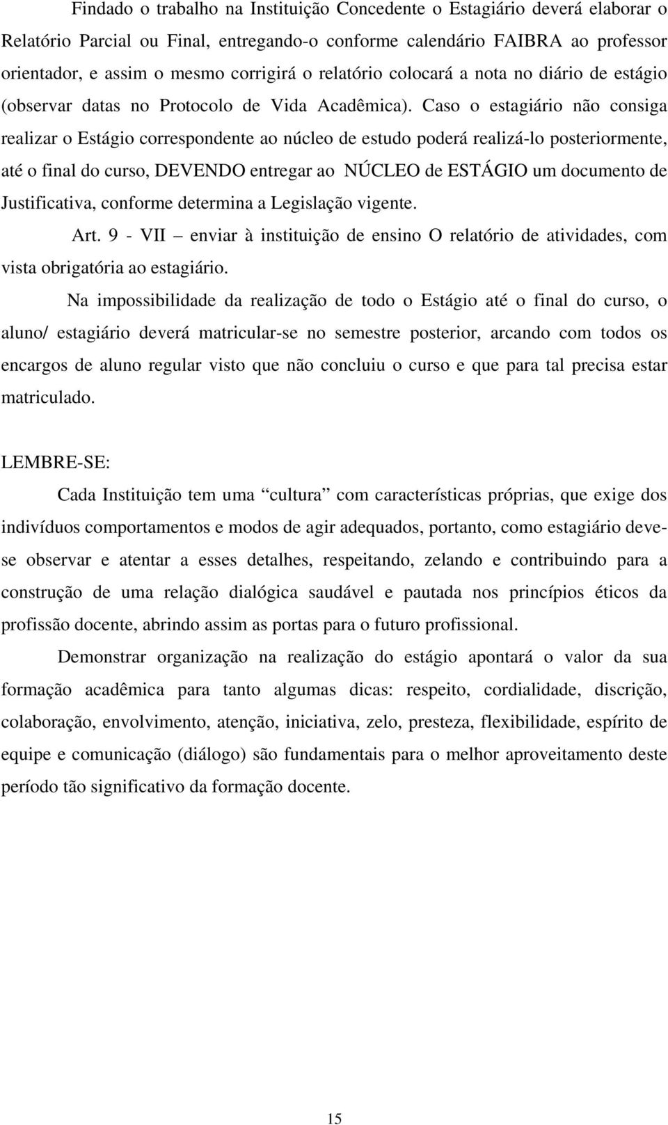 Caso o estagiário não consiga realizar o Estágio correspondente ao núcleo de estudo poderá realizá-lo posteriormente, até o final do curso, DEVENDO entregar ao NÚCLEO de ESTÁGIO um documento de