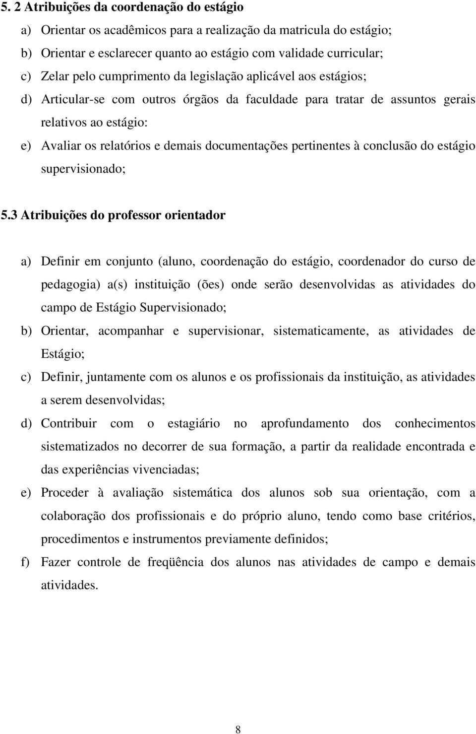 pertinentes à conclusão do estágio supervisionado; 5.