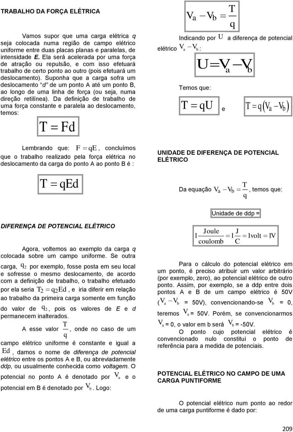 Suponha que a carga sofra um deslocamento d de um ponto A até um ponto B, ao longo de uma linha de força (ou seja, numa direção retilínea).