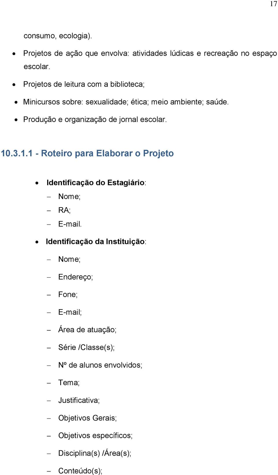 Produção e organização de jornal escolar. 10.3.1.1 - Roteiro para Elaborar o Projeto Identificação do Estagiário: Nome; RA; E-mail.