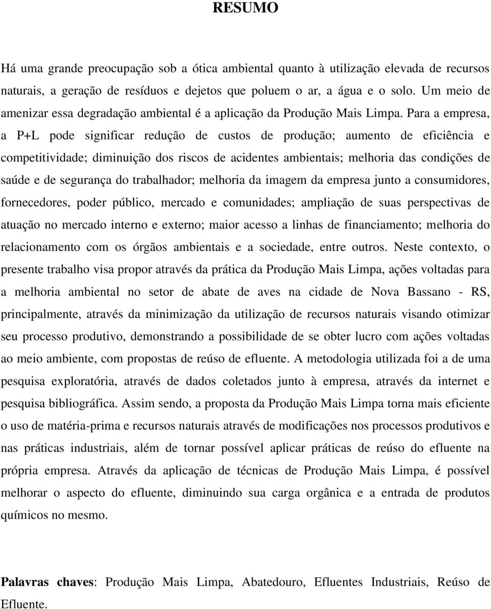 Para a empresa, a P+L pode significar redução de custos de produção; aumento de eficiência e competitividade; diminuição dos riscos de acidentes ambientais; melhoria das condições de saúde e de