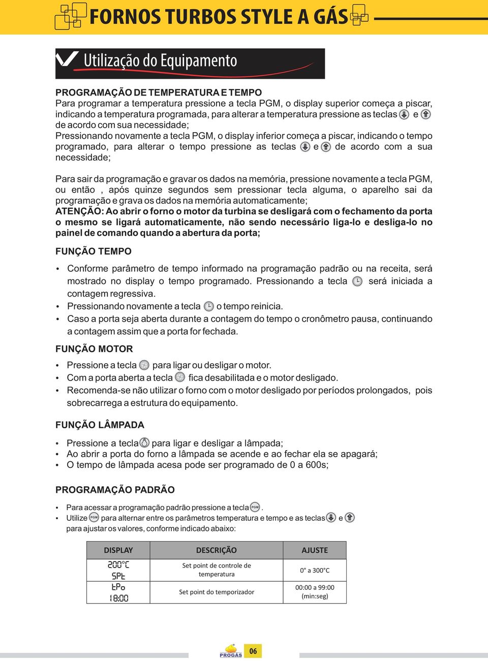 para alterar o tempo pressione as teclas XXe X de acordo com a sua necessidade; Para sair da programação e gravar os dados na memória, pressione novamente a tecla PGM, ou então, após quinze segundos