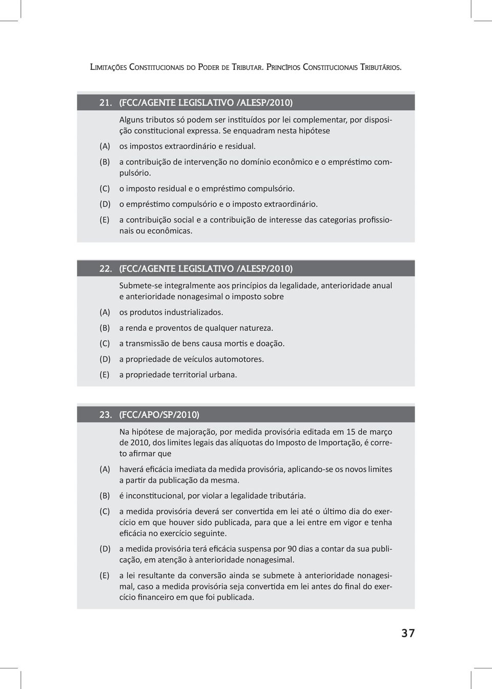 Se enquadram nesta hipótese os impostos extraordinário e residual. a contribuição de intervenção no domínio econômico e o empréstimo compulsório. o imposto residual e o empréstimo compulsório.