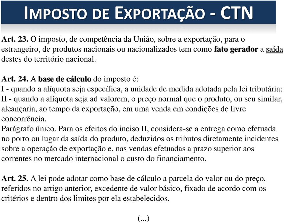 A base de cálculo do imposto é: I - quando a alíquota seja específica, a unidade de medida adotada pela lei tributária; II - quando a alíquota seja ad valorem, o preço normal que o produto, ou seu