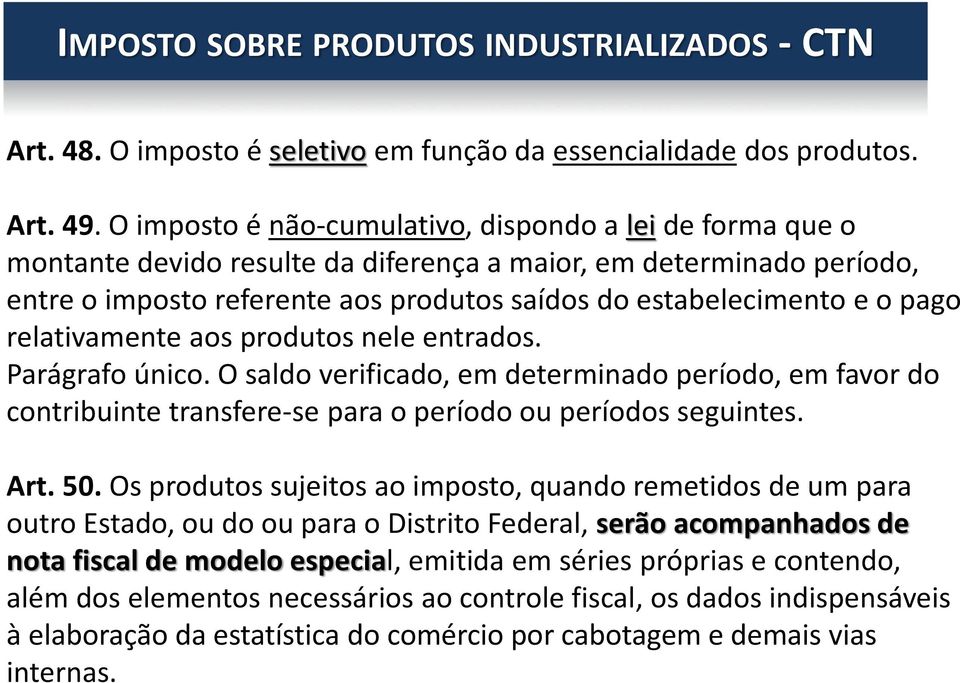 pago relativamente aos produtos nele entrados. Parágrafo único. O saldo verificado, em determinado período, em favor do contribuinte transfere-se para o período ou períodos seguintes. Art. 50.