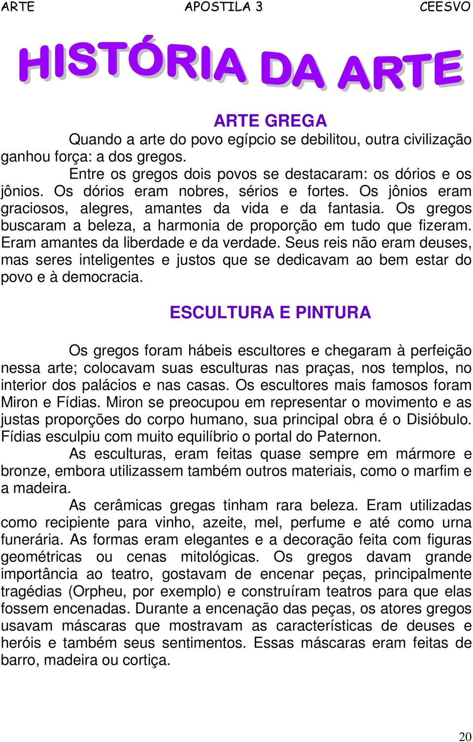 Eram amantes da liberdade e da verdade. Seus reis não eram deuses, mas seres inteligentes e justos que se dedicavam ao bem estar do povo e à democracia.