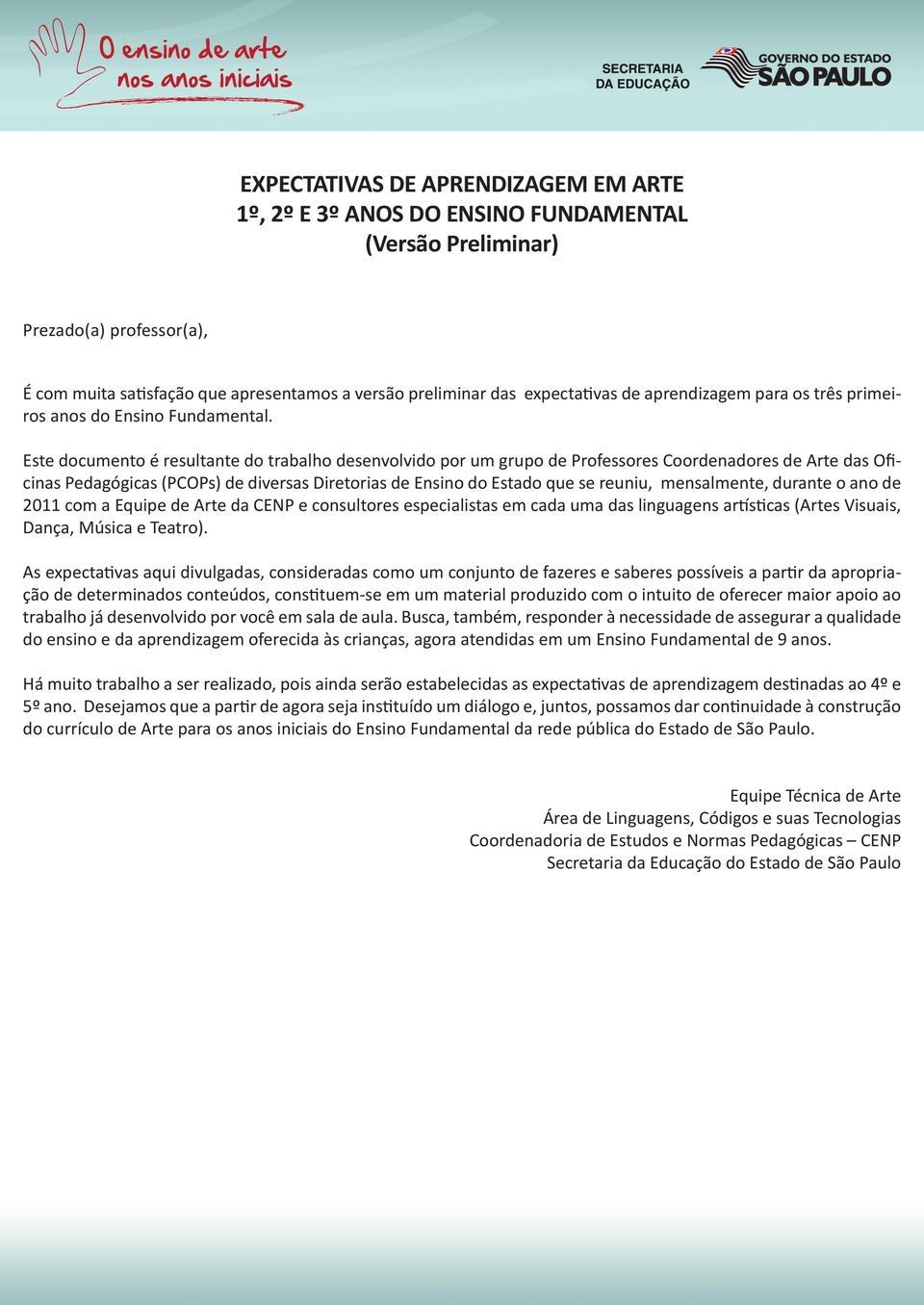 Este documento é resultante do trabalho desenvolvido por um grupo de Professores Coordenadores de Arte das Oficinas Pedagógicas (PCOPs) de diversas Diretorias de Ensino do Estado que se reuniu,