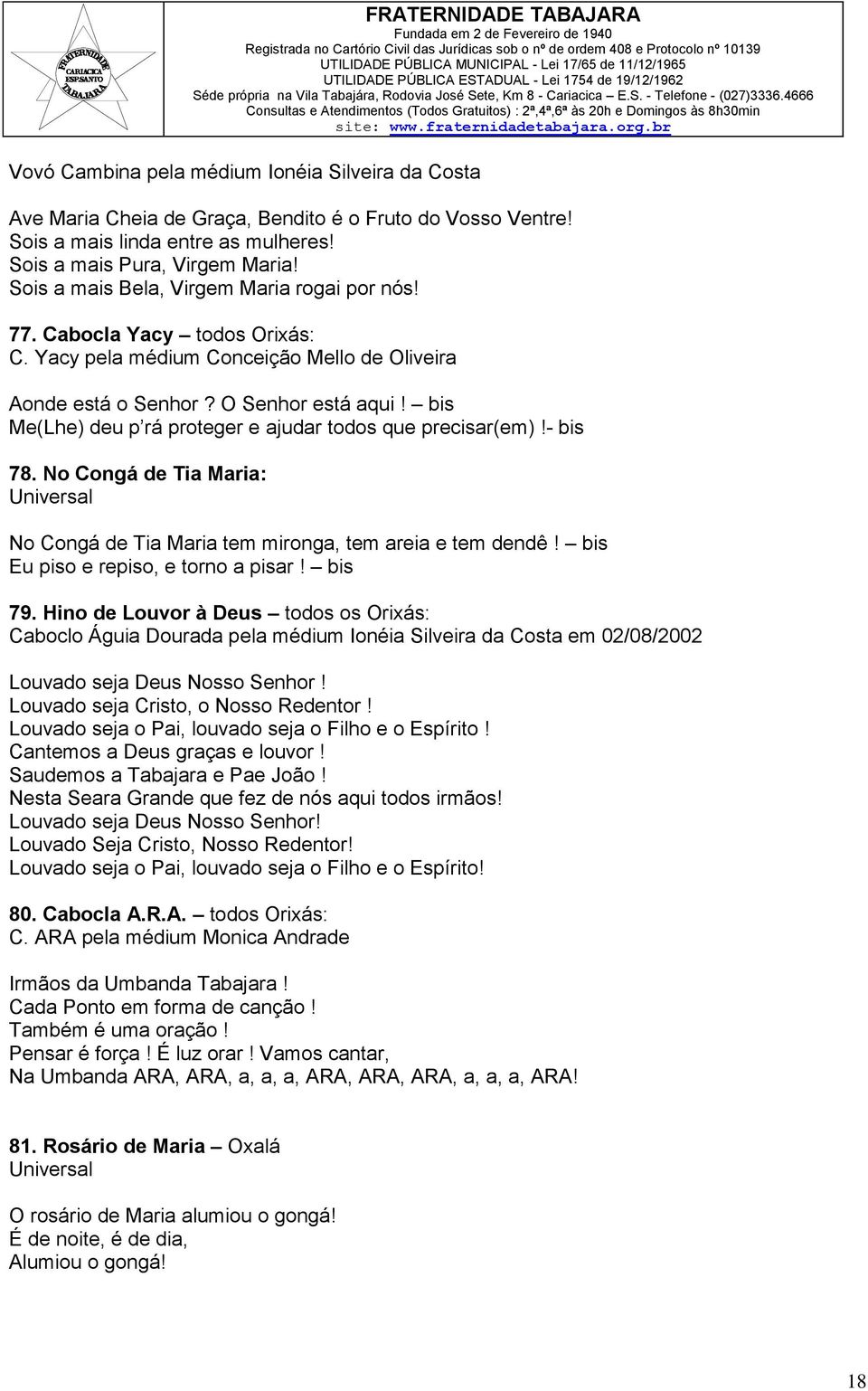 bis Me(Lhe) deu p rá proteger e ajudar todos que precisar(em)!- bis 78. No Congá de Tia Maria: No Congá de Tia Maria tem mironga, tem areia e tem dendê! bis Eu piso e repiso, e torno a pisar! bis 79.