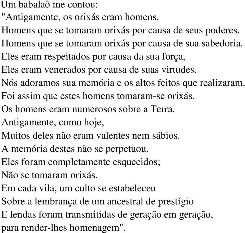 Foi assim que estes homens tomaram-se orixás. Os homens eram numerosos sobre a Terra. Antigamente, como hoje, Muitos deles não eram valentes nem sábios.