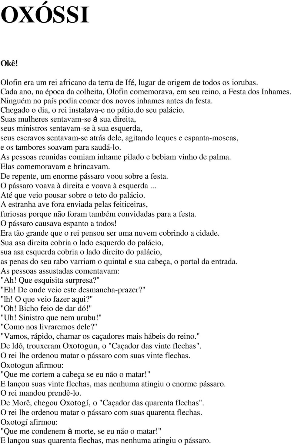 Suas mulheres sentavam-se à sua direita, seus ministros sentavam-se à sua esquerda, seus escravos sentavam-se atrás dele, agitando leques e espanta-moscas, e os tambores soavam para saudá-lo.