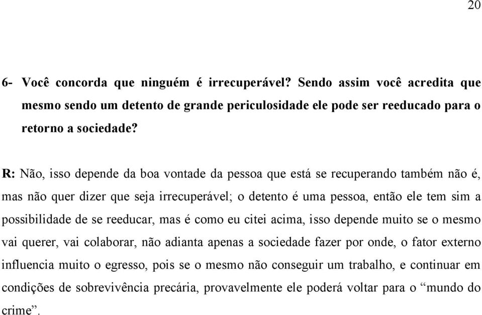 R: Não, isso depende da boa vontade da pessoa que está se recuperando também não é, mas não quer dizer que seja irrecuperável; o detento é uma pessoa, então ele tem sim a