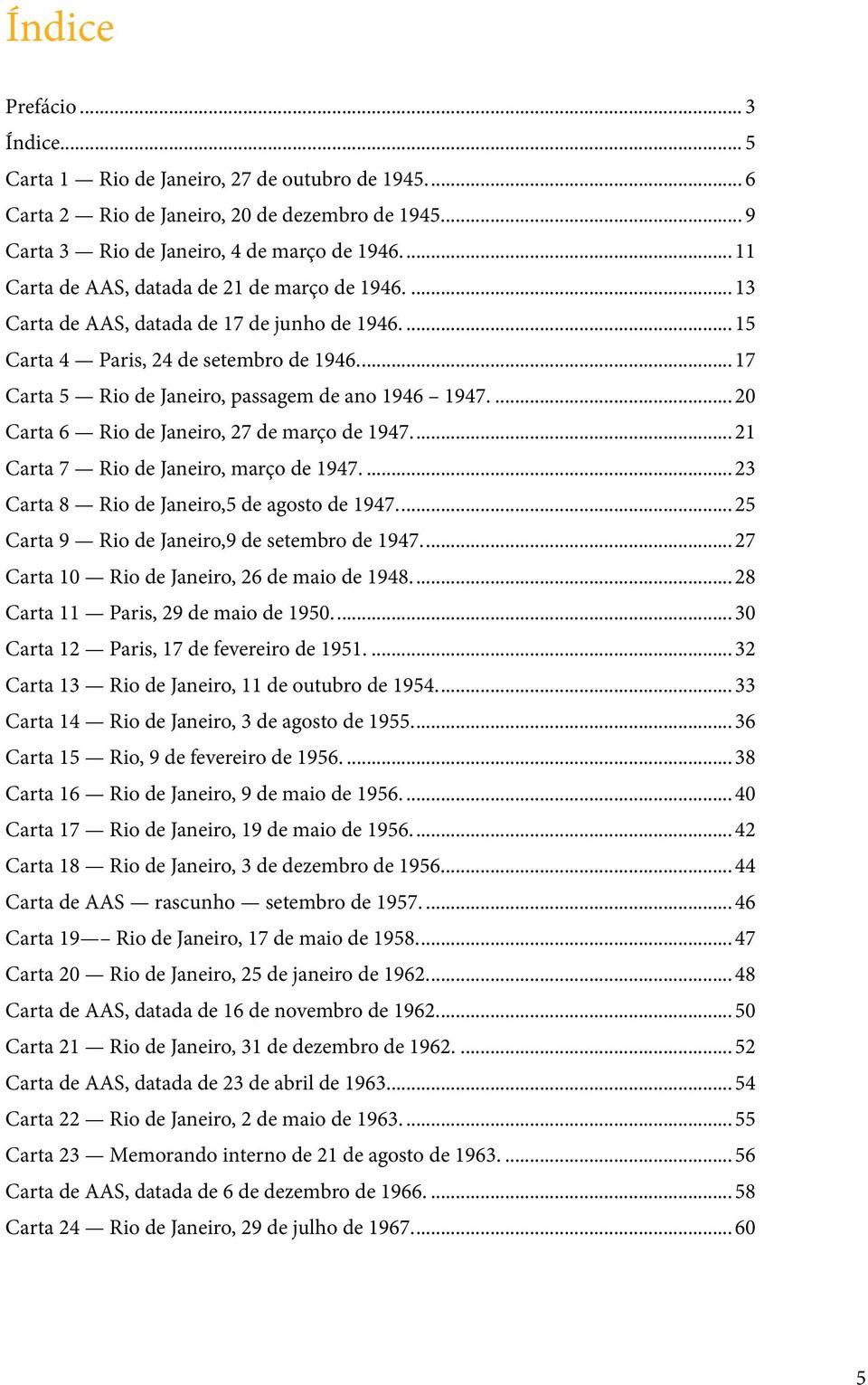 .. 20 Carta 6 Rio de Janeiro, 27 de março de 1947... 21 Carta 7 Rio de Janeiro, março de 1947... 23 Carta 8 Rio de Janeiro,5 de agosto de 1947... 25 Carta 9 Rio de Janeiro,9 de setembro de 1947.