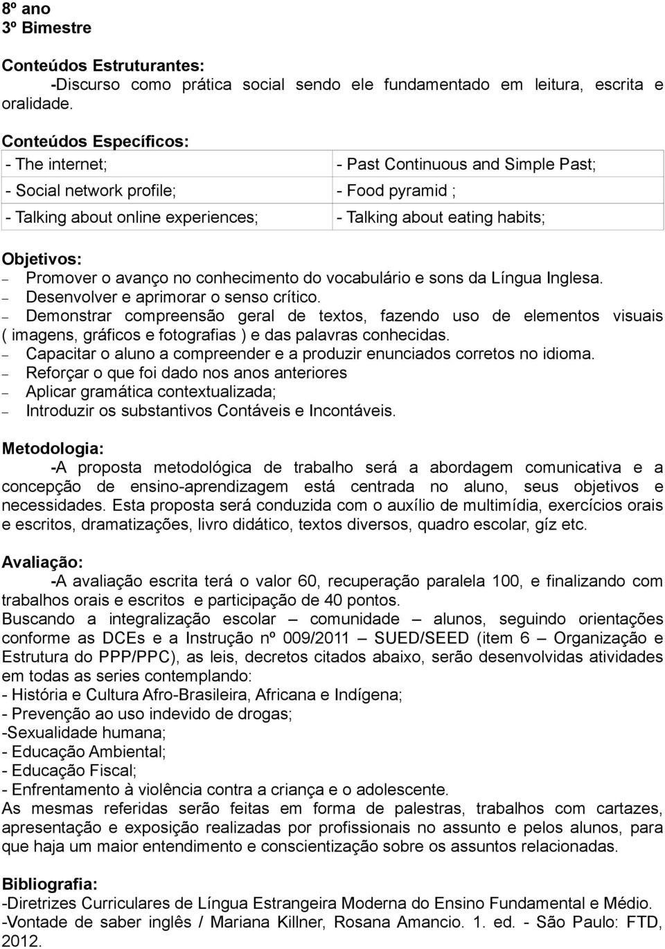 Promover o avanço no conhecimento do vocabulário e sons da Língua Inglesa. Desenvolver e aprimorar o senso crítico.