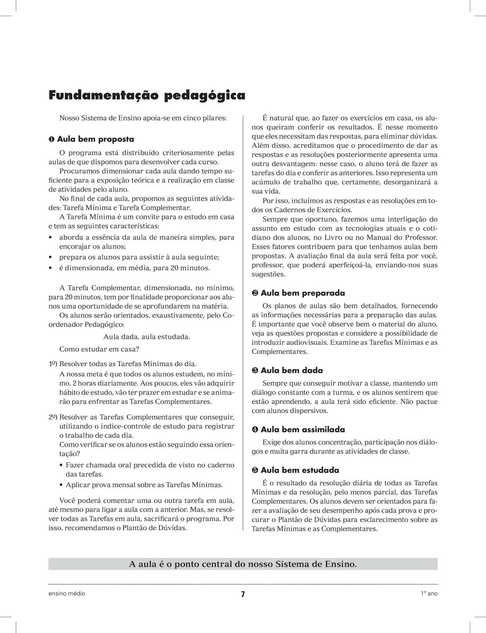 No final de cada aula, propomos as seguintes atividades: Tarefa Mínima e Tarefa Complementar.