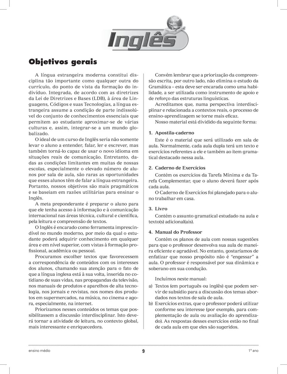 de conhecimentos essenciais que permitem ao estudante aproximar-se de várias culturas e, assim, integrar-se a um mundo globalizado.