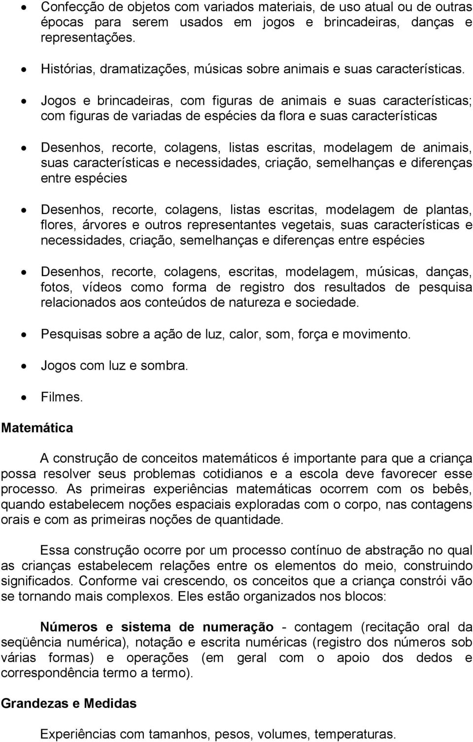 Jogos e brincadeiras, com figuras de animais e suas características; com figuras de variadas de espécies da flora e suas características Desenhos, recorte, colagens, listas escritas, modelagem de