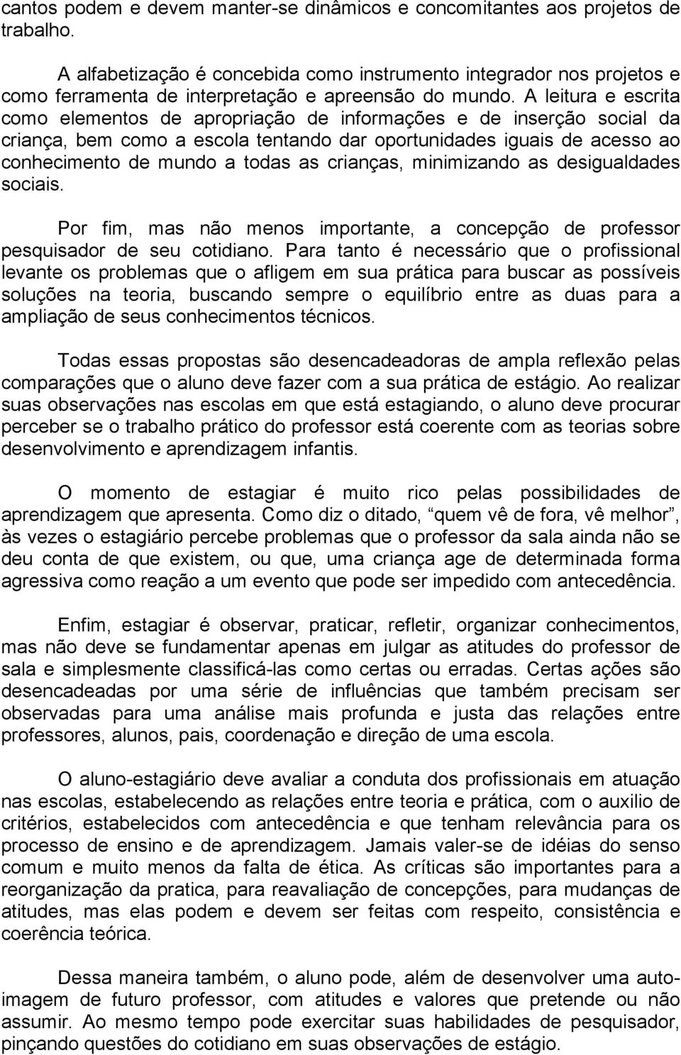 A leitura e escrita como elementos de apropriação de informações e de inserção social da criança, bem como a escola tentando dar oportunidades iguais de acesso ao conhecimento de mundo a todas as