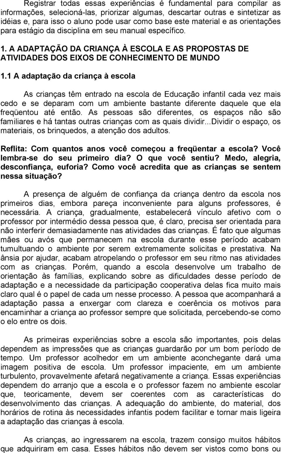 1 A adaptação da criança à escola As crianças têm entrado na escola de Educação infantil cada vez mais cedo e se deparam com um ambiente bastante diferente daquele que ela freqüentou até então.