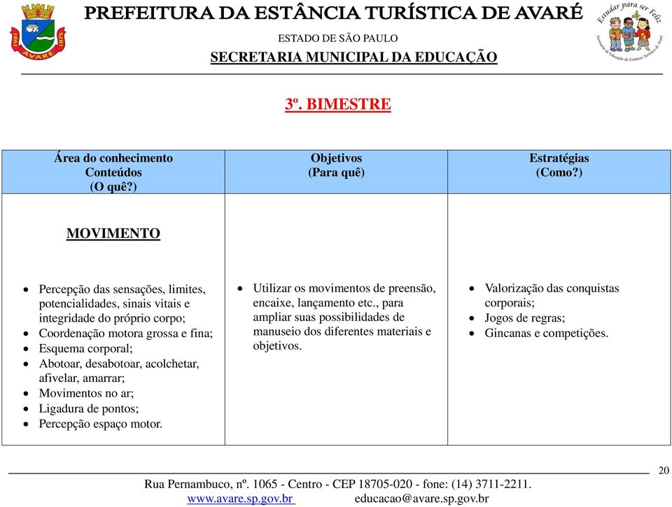 Ligadura de pontos; Percepção espaço motor. Utilizar os movimentos de preensão, encaixe, lançamento etc.