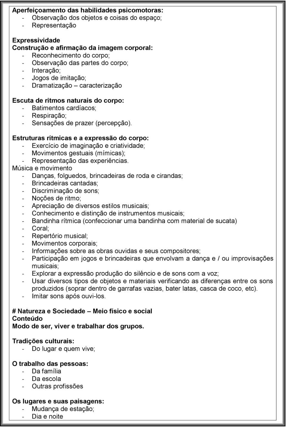 (percepção). Estruturas rítmicas e a expressão do corpo: - Exercício de imaginação e criatividade; - Movimentos gestuais (mímicas); - Representação das experiências.