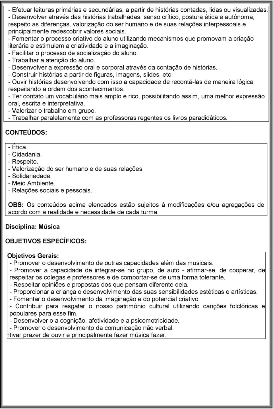 redescobrir valores sociais. - Fomentar o processo criativo do aluno utilizando mecanismos que promovam a criação literária e estimulem a criatividade e a imaginação.