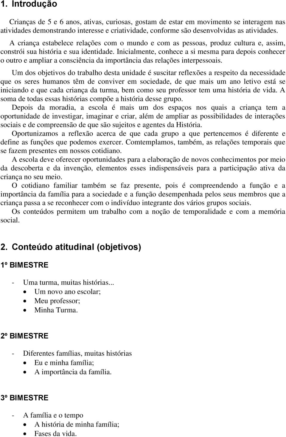 Inicialmente, conhece a si mesma para depois conhecer o outro e ampliar a consciência da importância das relações interpessoais.